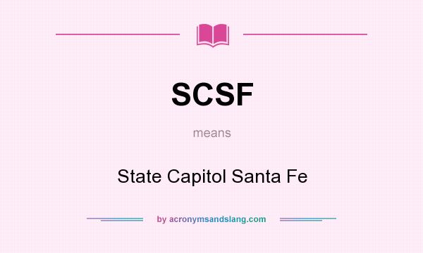 What does SCSF mean? It stands for State Capitol Santa Fe