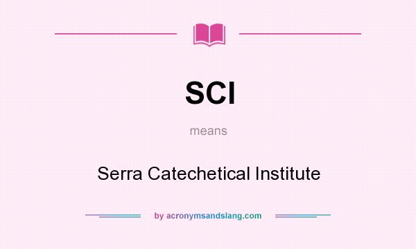 What does SCI mean? It stands for Serra Catechetical Institute