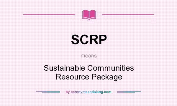What does SCRP mean? It stands for Sustainable Communities Resource Package