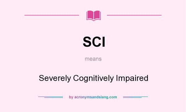 What does SCI mean? It stands for Severely Cognitively Impaired