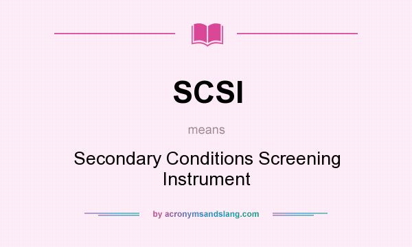 What does SCSI mean? It stands for Secondary Conditions Screening Instrument