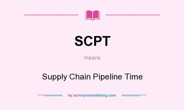 What does SCPT mean? It stands for Supply Chain Pipeline Time