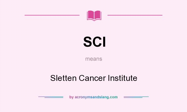 What does SCI mean? It stands for Sletten Cancer Institute
