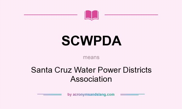 What does SCWPDA mean? It stands for Santa Cruz Water Power Districts Association