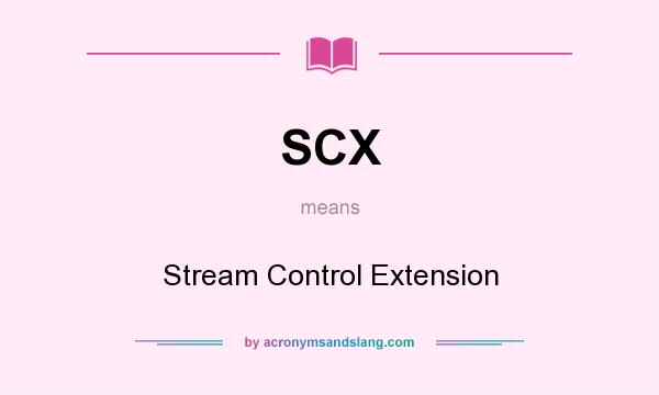 What does SCX mean? It stands for Stream Control Extension