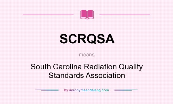 What does SCRQSA mean? It stands for South Carolina Radiation Quality Standards Association