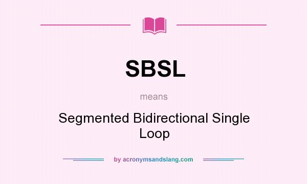 What does SBSL mean? It stands for Segmented Bidirectional Single Loop