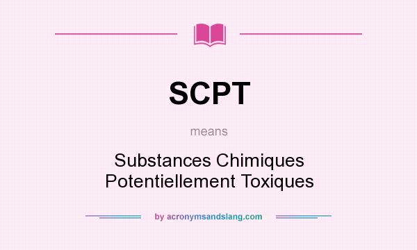 What does SCPT mean? It stands for Substances Chimiques Potentiellement Toxiques