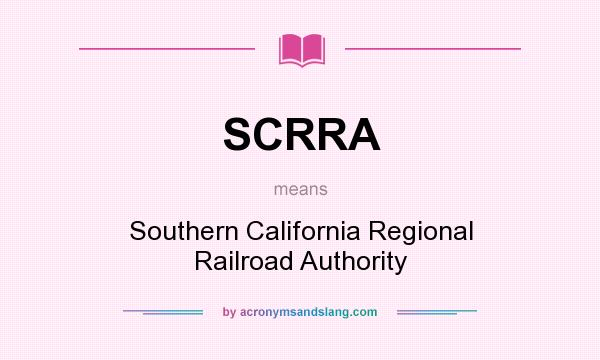 What does SCRRA mean? It stands for Southern California Regional Railroad Authority