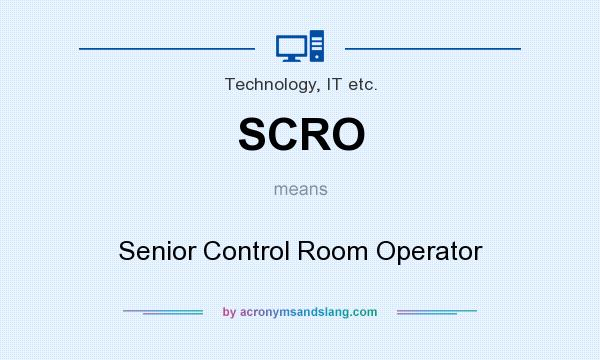 What does SCRO mean? It stands for Senior Control Room Operator