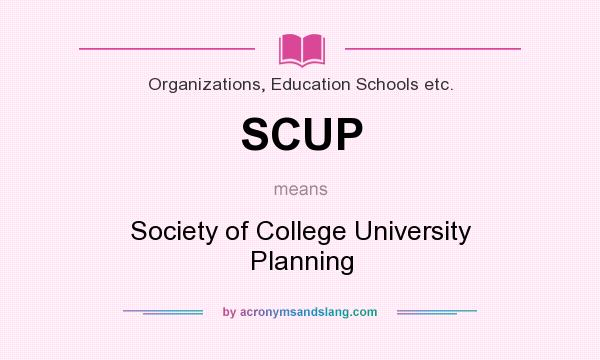 What does SCUP mean? It stands for Society of College University Planning