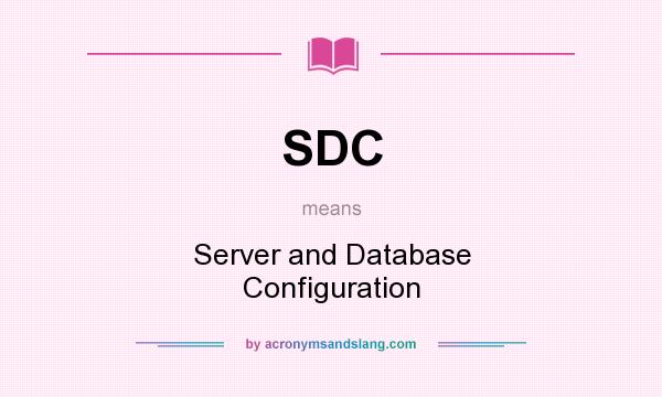 What does SDC mean? It stands for Server and Database Configuration