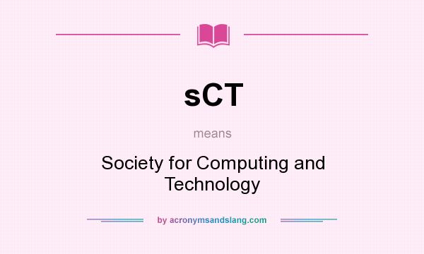 What does sCT mean? It stands for Society for Computing and Technology