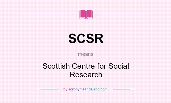 What does SCSR mean? It stands for Scottish Centre for Social Research