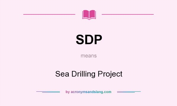 What does SDP mean? It stands for Sea Drilling Project