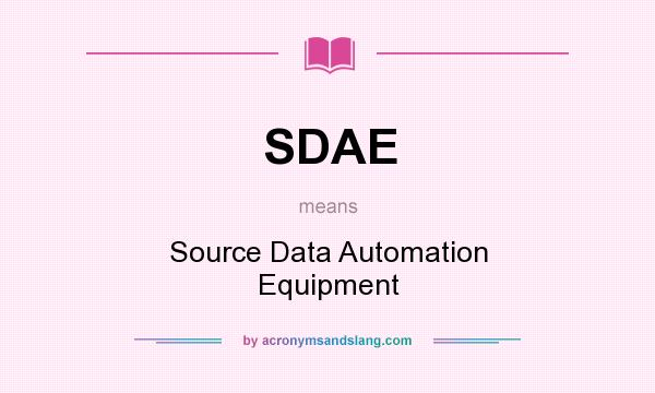 What does SDAE mean? It stands for Source Data Automation Equipment