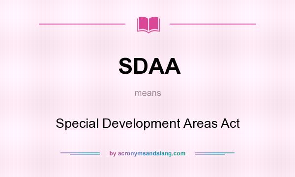 What does SDAA mean? It stands for Special Development Areas Act