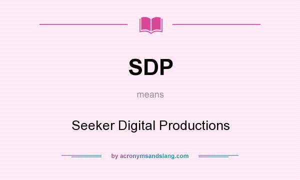What does SDP mean? It stands for Seeker Digital Productions
