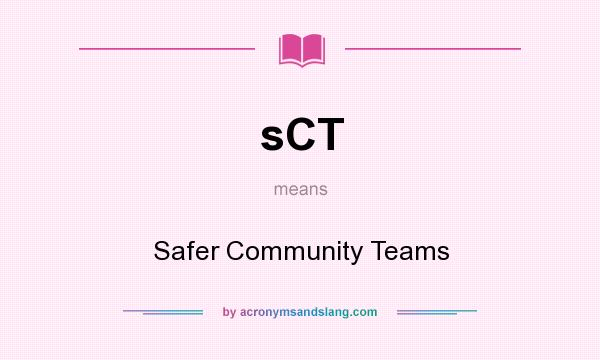 What does sCT mean? It stands for Safer Community Teams