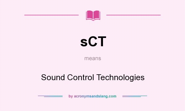 What does sCT mean? It stands for Sound Control Technologies