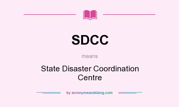 What does SDCC mean? It stands for State Disaster Coordination Centre