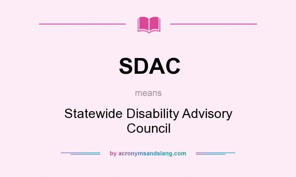 What does SDAC mean? It stands for Statewide Disability Advisory Council