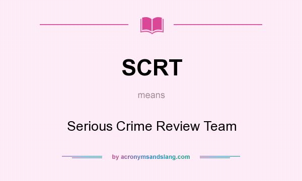 What does SCRT mean? It stands for Serious Crime Review Team