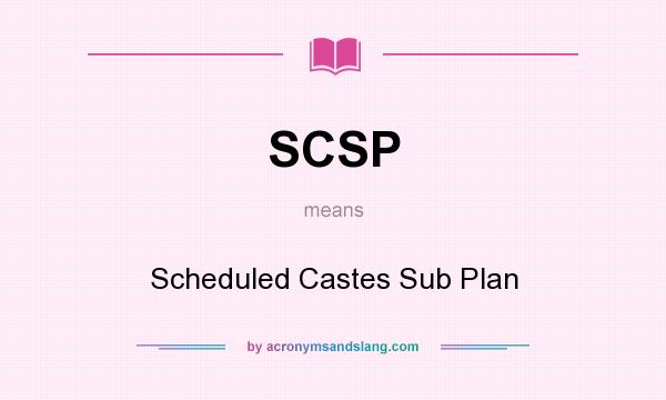 What does SCSP mean? It stands for Scheduled Castes Sub Plan