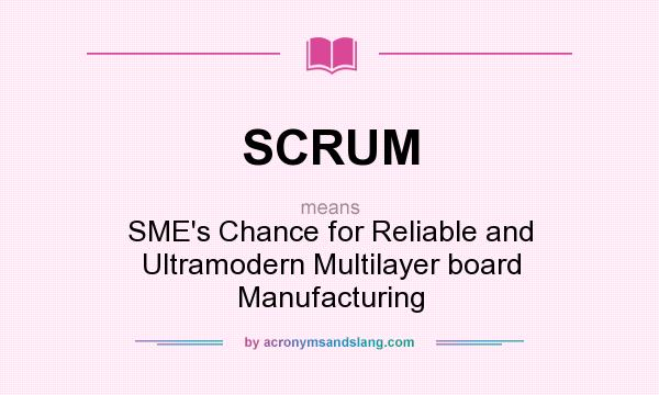 What does SCRUM mean? It stands for SME`s Chance for Reliable and Ultramodern Multilayer board Manufacturing