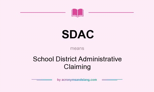 What does SDAC mean? It stands for School District Administrative Claiming