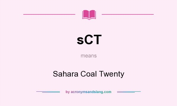 What does sCT mean? It stands for Sahara Coal Twenty