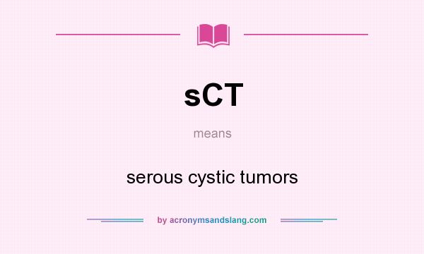 What does sCT mean? It stands for serous cystic tumors