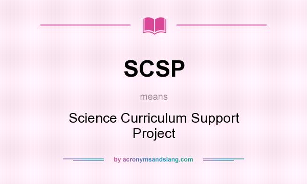 What does SCSP mean? It stands for Science Curriculum Support Project