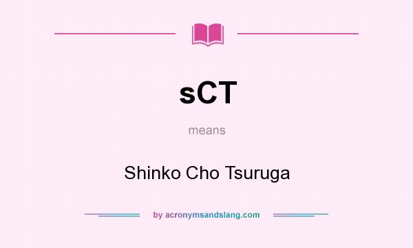 What does sCT mean? It stands for Shinko Cho Tsuruga