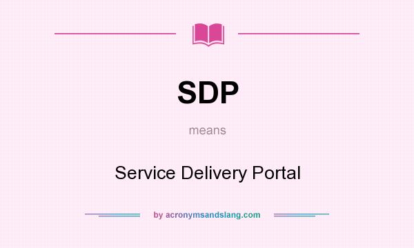 What does SDP mean? It stands for Service Delivery Portal