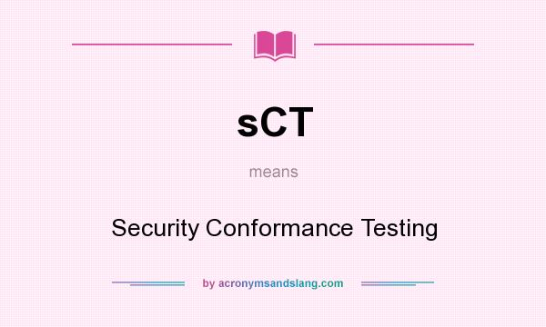 What does sCT mean? It stands for Security Conformance Testing