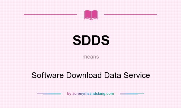 What does SDDS mean? It stands for Software Download Data Service