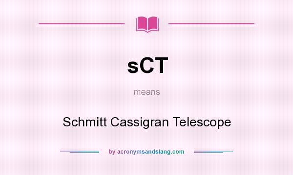 What does sCT mean? It stands for Schmitt Cassigran Telescope