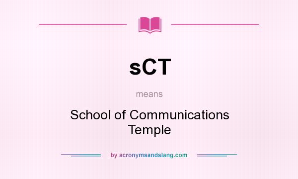 What does sCT mean? It stands for School of Communications Temple