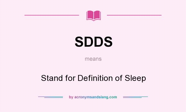 What does SDDS mean? It stands for Stand for Definition of Sleep