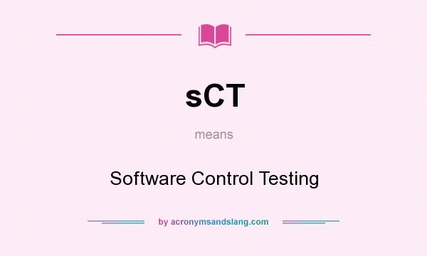 What does sCT mean? It stands for Software Control Testing