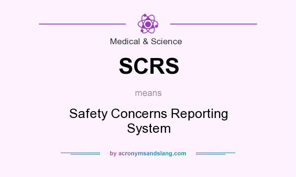 What does SCRS mean? It stands for Safety Concerns Reporting System