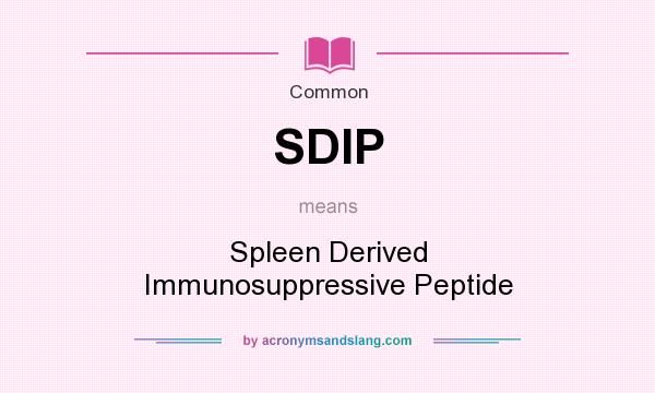 What does SDIP mean? It stands for Spleen Derived Immunosuppressive Peptide