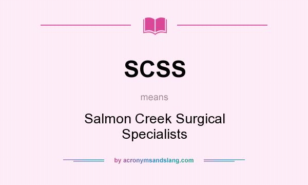 What does SCSS mean? It stands for Salmon Creek Surgical Specialists
