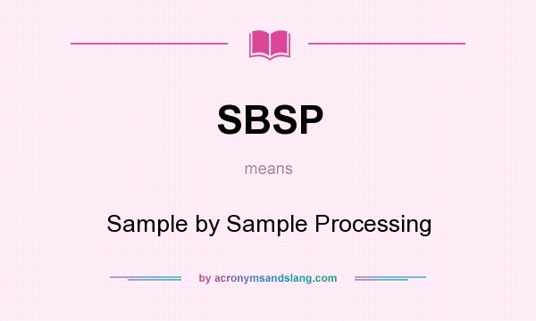 What does SBSP mean? It stands for Sample by Sample Processing
