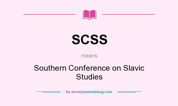 What does SCSS mean? It stands for Southern Conference on Slavic Studies