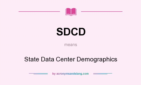 What does SDCD mean? It stands for State Data Center Demographics