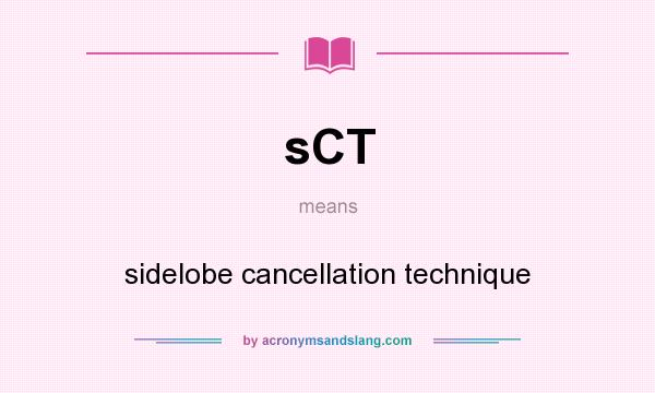 What does sCT mean? It stands for sidelobe cancellation technique
