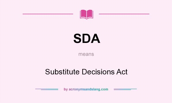 What does SDA mean? It stands for Substitute Decisions Act
