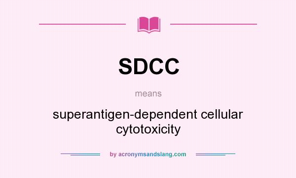 What does SDCC mean? It stands for superantigen-dependent cellular cytotoxicity